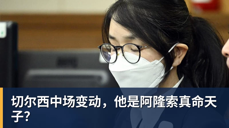 切尔西中场变动，他是阿隆索真命天子？