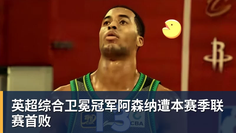 万搏在线英超综合卫冕冠军阿森纳遭本赛季联赛首败